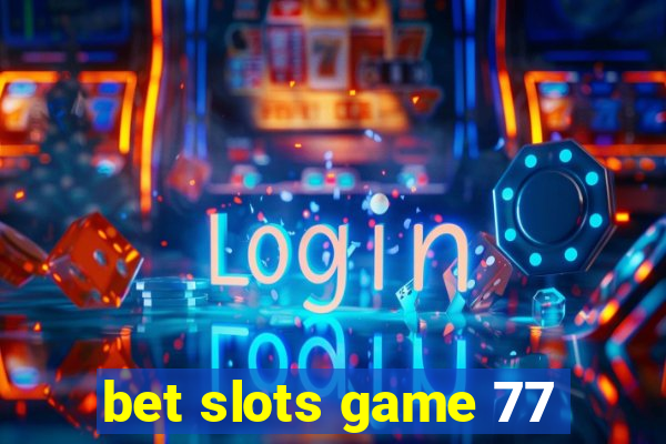 bet slots game 77